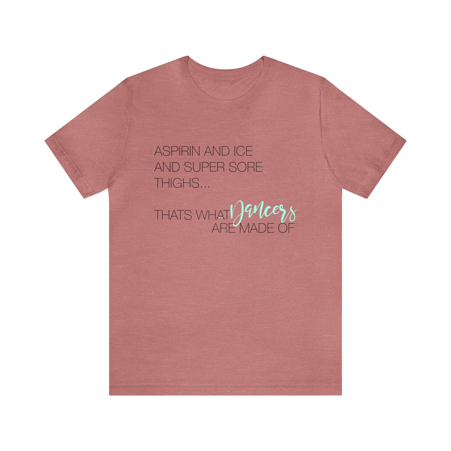 Aspirin and Ice and Super Sore Thighs, That's What Dancers are Made of Funny Dance Shirt Light