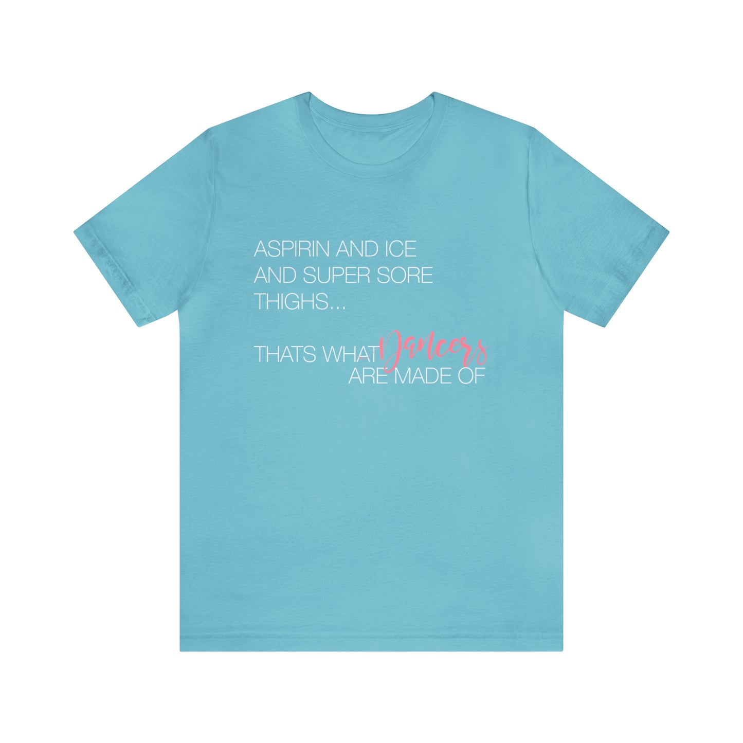 Aspirin and Ice and Super Sore Thighs, That's What Dancers are Made of Funny Dance Shirt Light