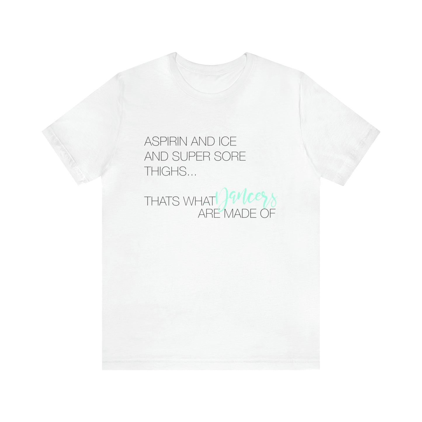 Aspirin and Ice and Super Sore Thighs, That's What Dancers are Made of Funny Dance Shirt Light