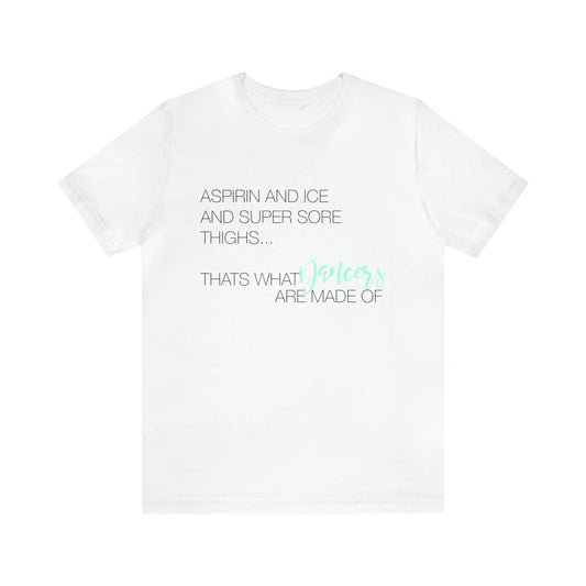 Aspirin and Ice and Super Sore Thighs, That's What Dancers are Made of Funny Dance Shirt Light
